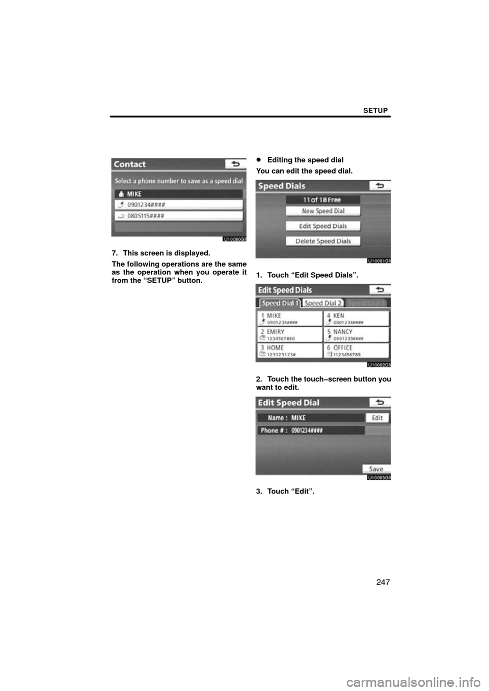 TOYOTA AVALON 2011 XX30 / 3.G Navigation Manual SETUP
247
7. This screen is displayed.
The following operations are the same
as the operation when you operate it
from the “SETUP” button.
Editing the speed dial
You can edit the speed dial.
1. T