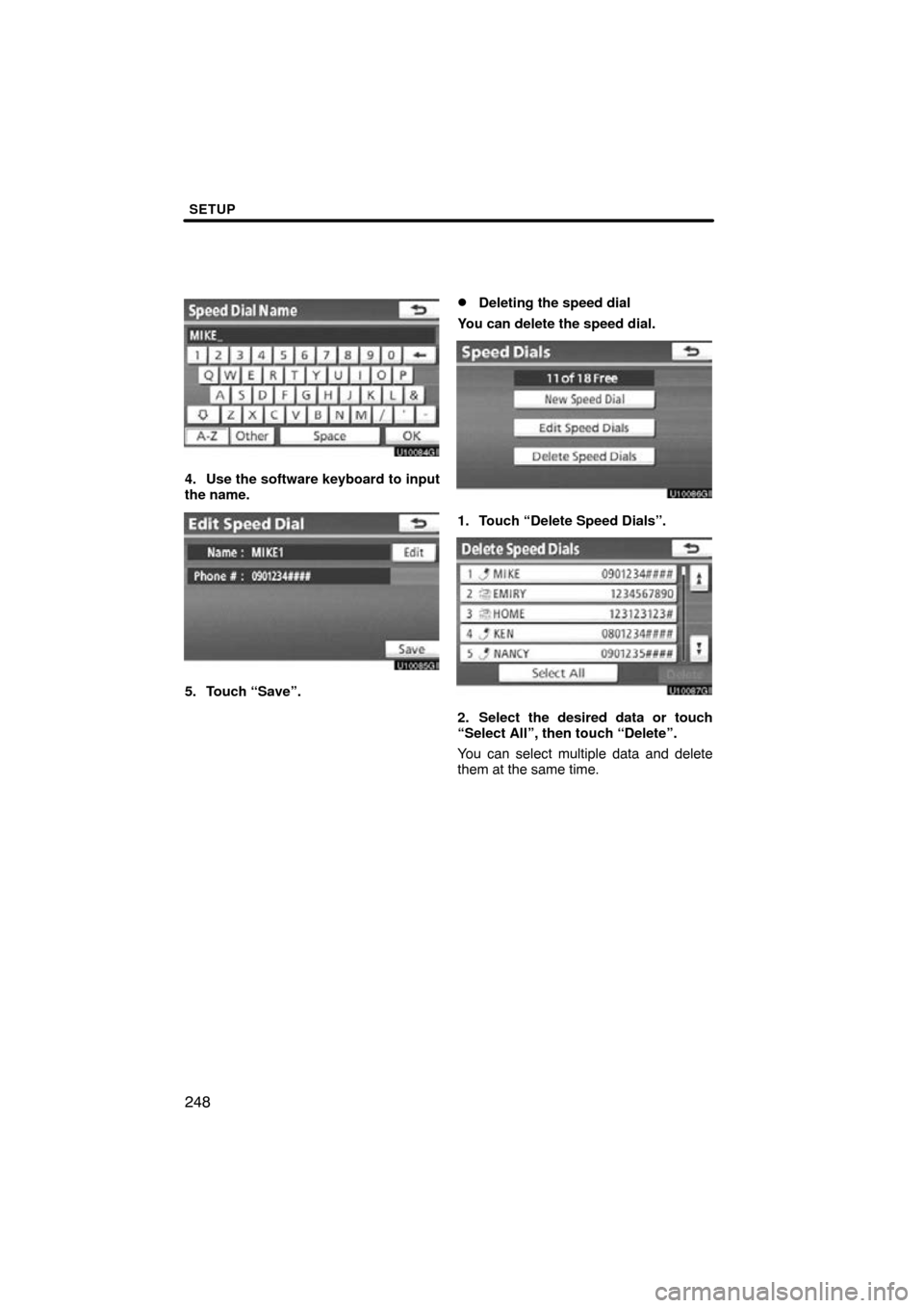 TOYOTA AVALON 2011 XX30 / 3.G Navigation Manual SETUP
248
4. Use the software keyboard to input
the name.
5. Touch “Save”.
Deleting the speed dial
You can delete the speed dial.
1. Touch “Delete Speed Dials”.
2. Select the desired data or 