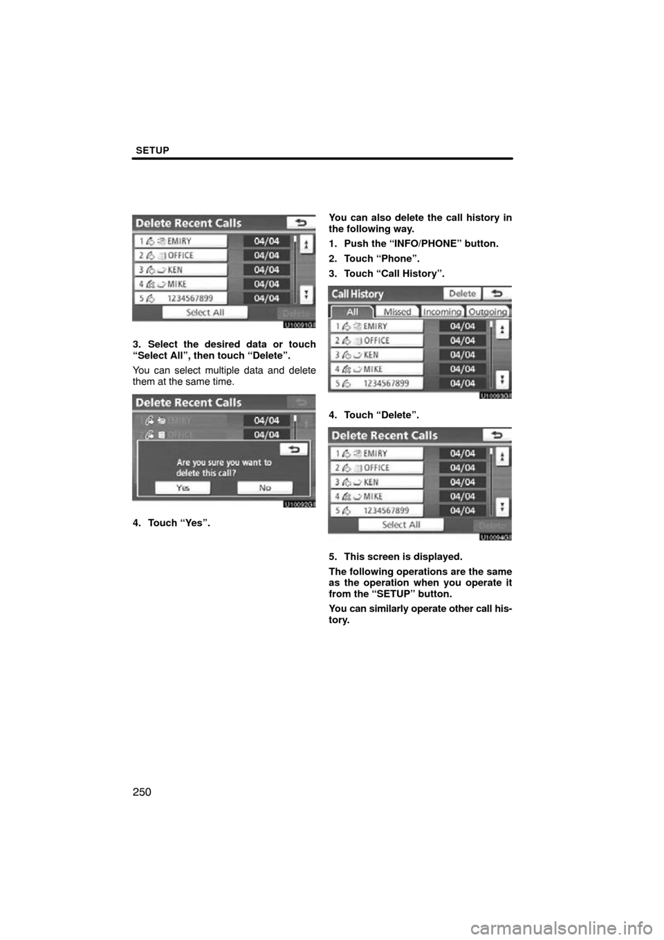 TOYOTA AVALON 2011 XX30 / 3.G Navigation Manual SETUP
250
3. Select the desired data or touch
“Select All”, then touch “Delete”.
You can select multiple data and delete
them at the same time.
4. Touch “Yes”.You can also delete the call 