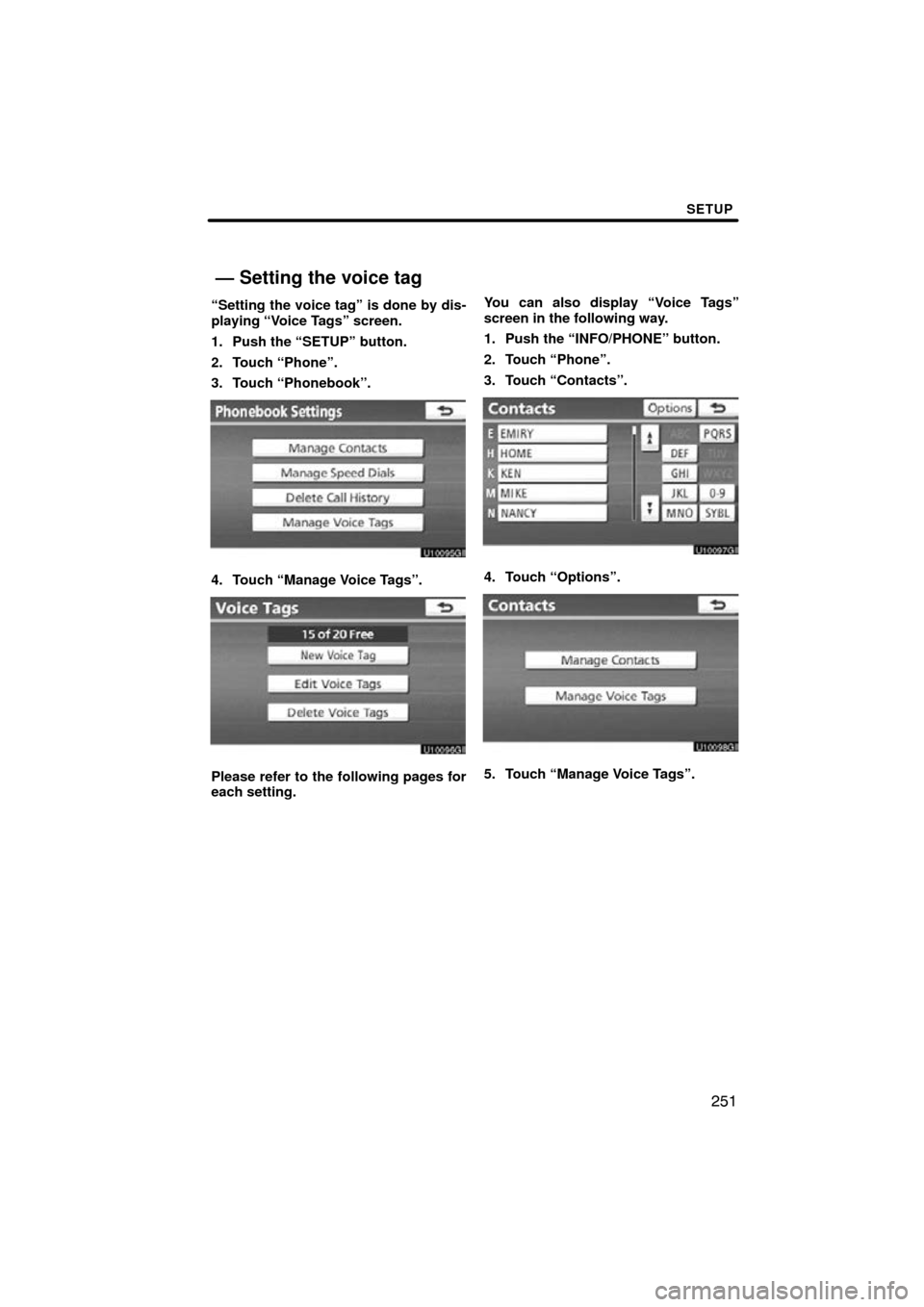TOYOTA AVALON 2011 XX30 / 3.G Navigation Manual SETUP
251
“Setting the voice tag” is done by dis-
playing “Voice Tags” screen.
1. Push the “SETUP” button.
2. Touch “Phone”.
3. Touch “Phonebook”.
4. Touch “Manage Voice Tags”.