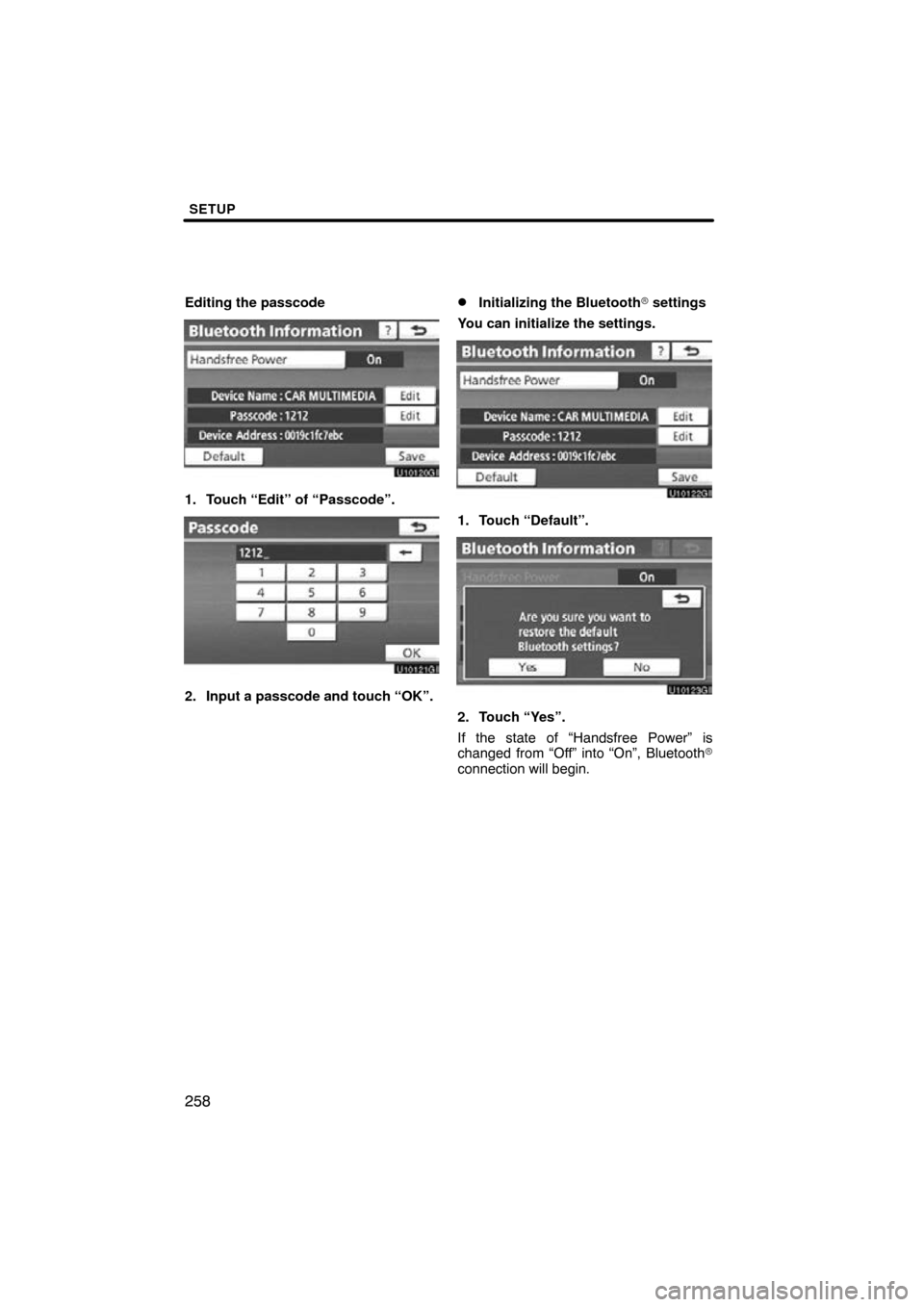 TOYOTA AVALON 2011 XX30 / 3.G Navigation Manual SETUP
258
Editing the passcode
1. Touch “Edit” of “Passcode”.
2. Input a passcode and touch “OK”.
Initializing the Bluetooth settings
You can initialize the settings.
1. Touch “Default