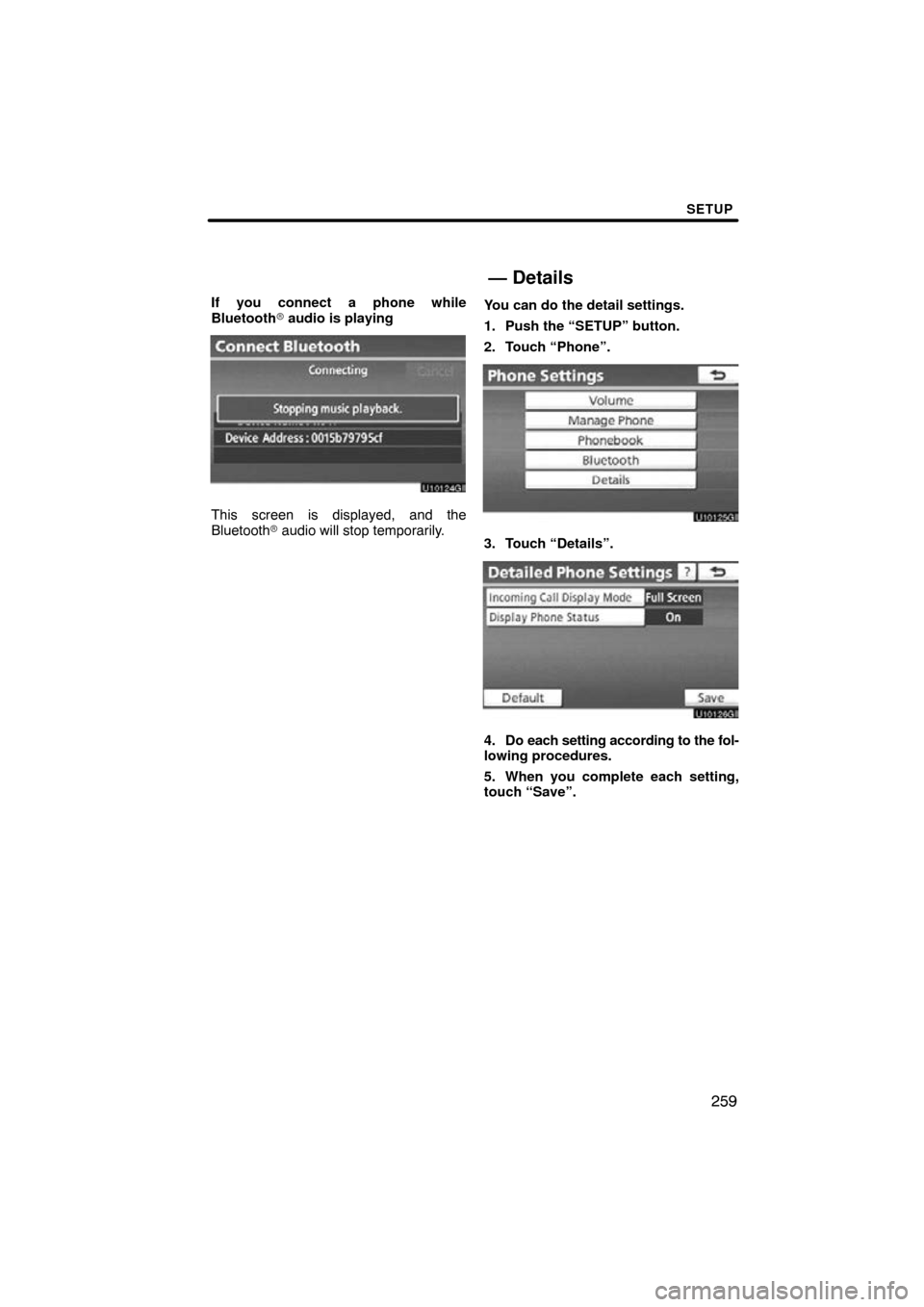 TOYOTA AVALON 2011 XX30 / 3.G Navigation Manual SETUP
259
If you connect a phone while
Bluetooth audio is playing
This screen is displayed, and the
Bluetooth  audio will stop temporarily. You can do the detail settings.
1. Push the “SETUP” bu