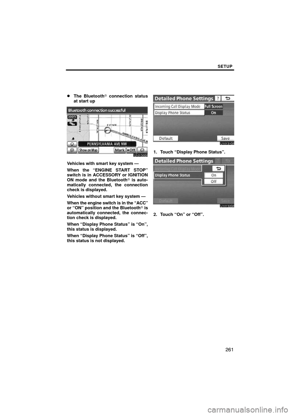 TOYOTA AVALON 2011 XX30 / 3.G Navigation Manual SETUP
261

The Bluetooth
 connection status
at start up
Vehicles with smart key system —
When the “ENGINE START STOP”
switch is in ACCESSORY or IGNITION
ON mode and the Bluetooth  is auto-
ma