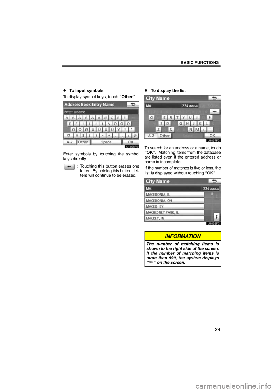 TOYOTA AVALON 2011 XX30 / 3.G Navigation Manual BASIC FUNCTIONS
29

To input symbols
To display symbol keys, touch  “Other”.
Enter symbols by touching the symbol
keys directly.
:Touching this button erases one
letter.  By holding this button, 