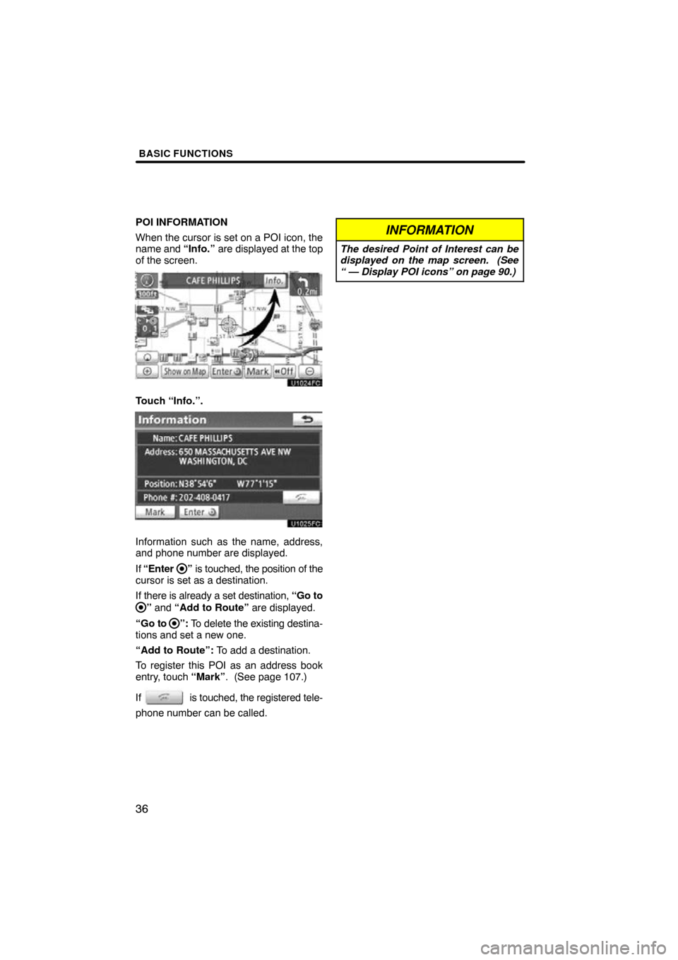 TOYOTA AVALON 2011 XX30 / 3.G Navigation Manual BASIC FUNCTIONS
36
POI INFORMATION
When the cursor is set on a POI icon, the
name and “Info.”  are displayed at the top
of the screen.
Touch “Info.”.
Information such as the name, address,
and