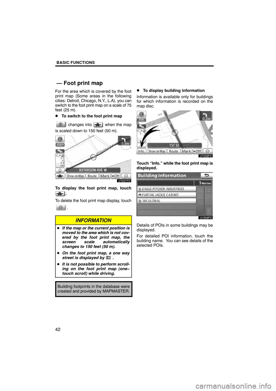 TOYOTA AVALON 2011 XX30 / 3.G Navigation Manual BASIC FUNCTIONS
42
For the area which is covered by the foot
print map (Some areas in the following
cities: Detroit, Chicago, N.Y., L.A), you can
switch to  the foot print map on a scale of 75
feet (2