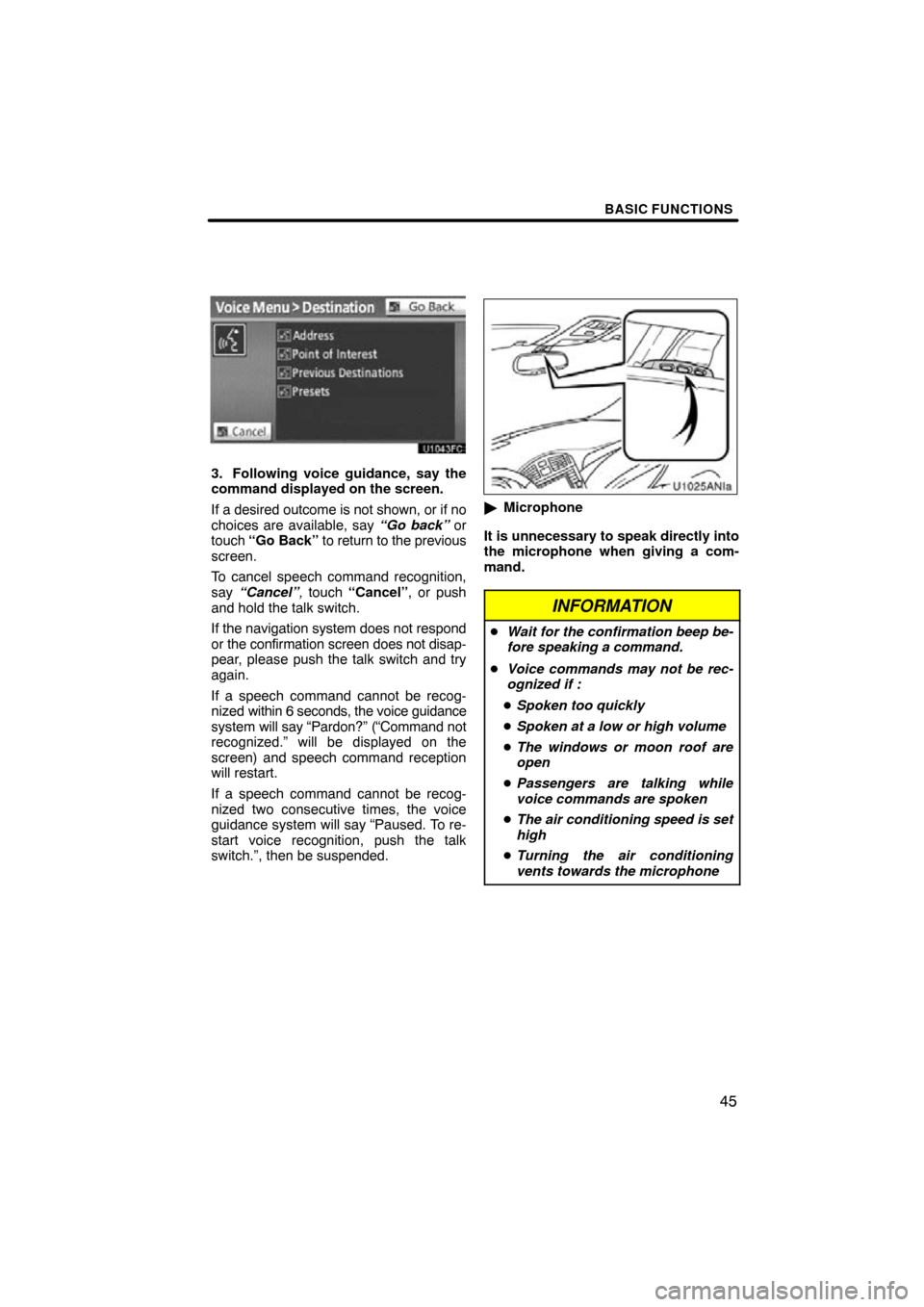 TOYOTA AVALON 2011 XX30 / 3.G Navigation Manual BASIC FUNCTIONS
45
3. Following voice guidance, say the
command displayed on the screen.
If a desired outcome is not shown, or if no
choices are available, say “Go back” or
touch  “Go Back” to