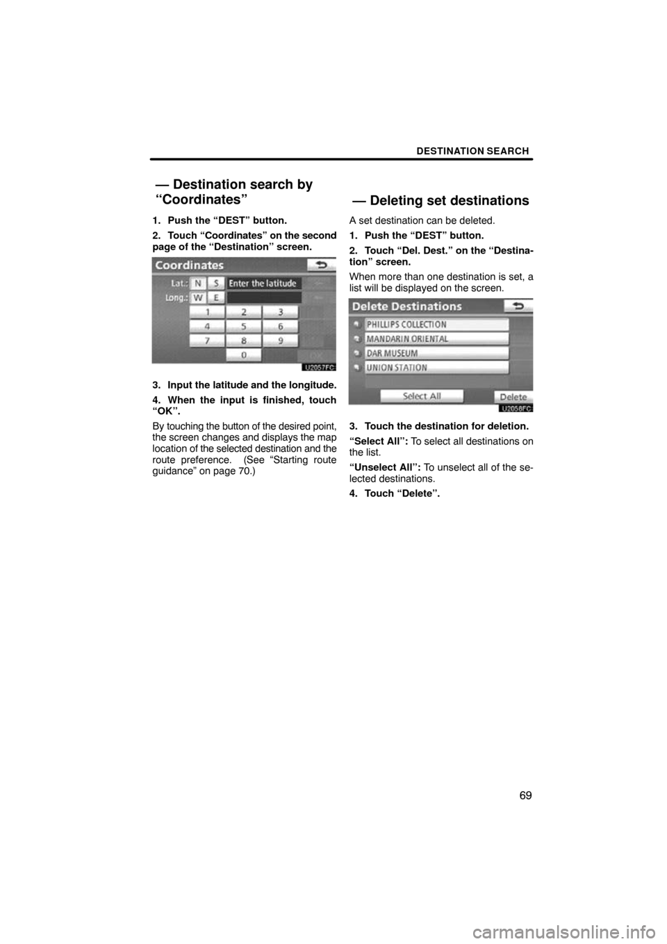 TOYOTA AVALON 2011 XX30 / 3.G Navigation Manual DESTINATION SEARCH
69
1. Push the “DEST” button.
2. Touch “Coordinates” on the second
page of the “Destination” screen.
3. Input the  latitude and the longitude.
4. When the input is finis
