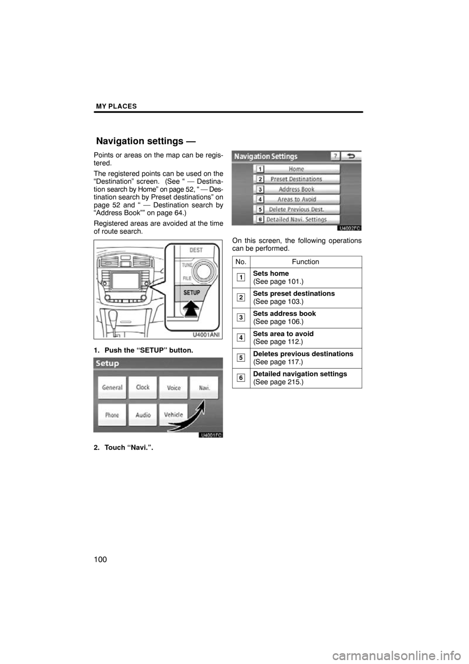 TOYOTA AVALON 2011 XX30 / 3.G Navigation Manual MY PLACES
100
Points or areas on the map can be regis-
tered.
The registered points can be used on the
“Destination” screen.  (See “ — Destina-
tion search by  Home” on page 52, “ —  Des