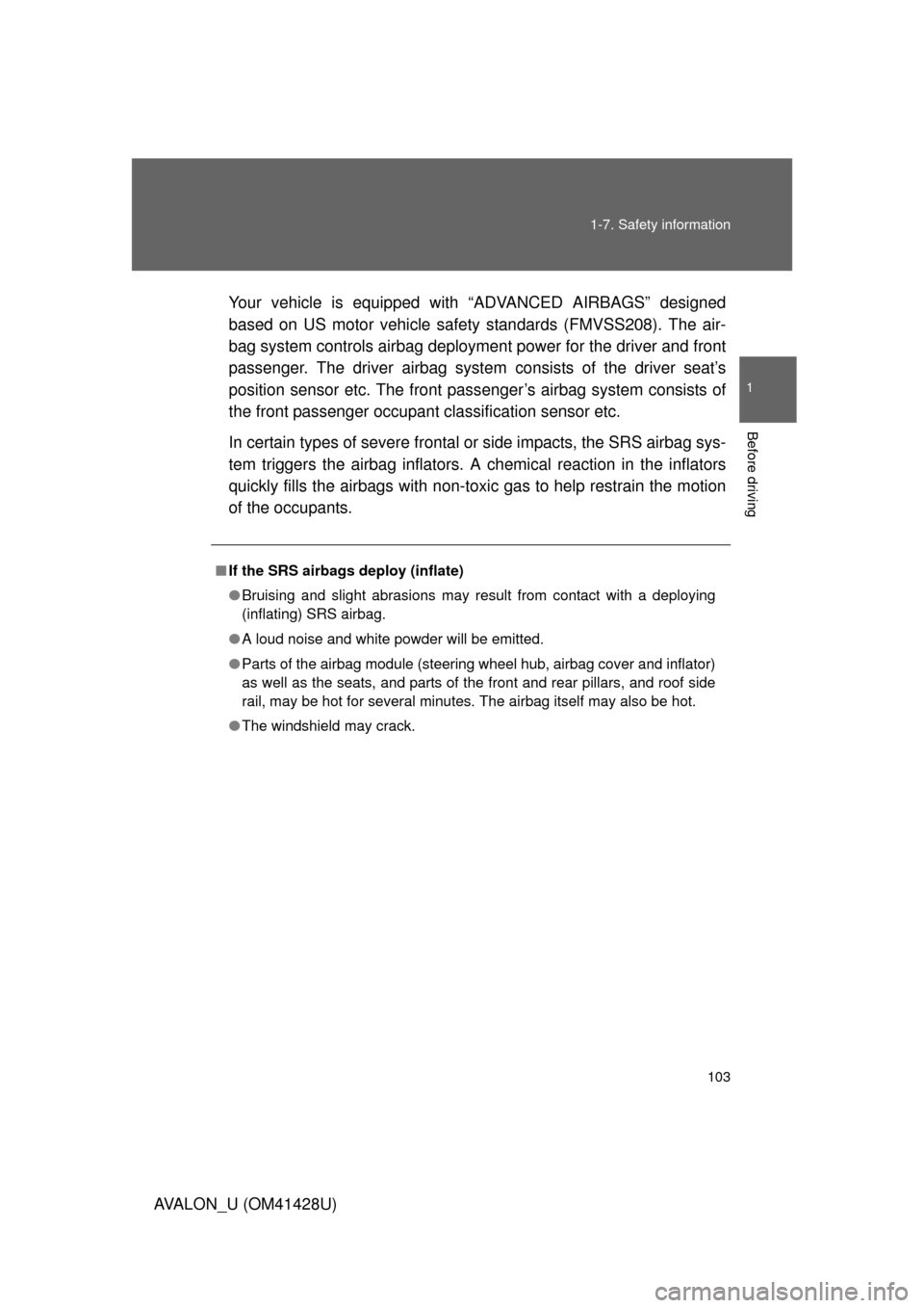 TOYOTA AVALON 2011 XX30 / 3.G Owners Manual 103 1-7. Safety information
1
Before driving
AVALON_U (OM41428U)Your vehicle is equipped with “ADVANCED AIRBAGS” designed
based on US motor vehicle safety standards (FMVSS208). The air-
bag system