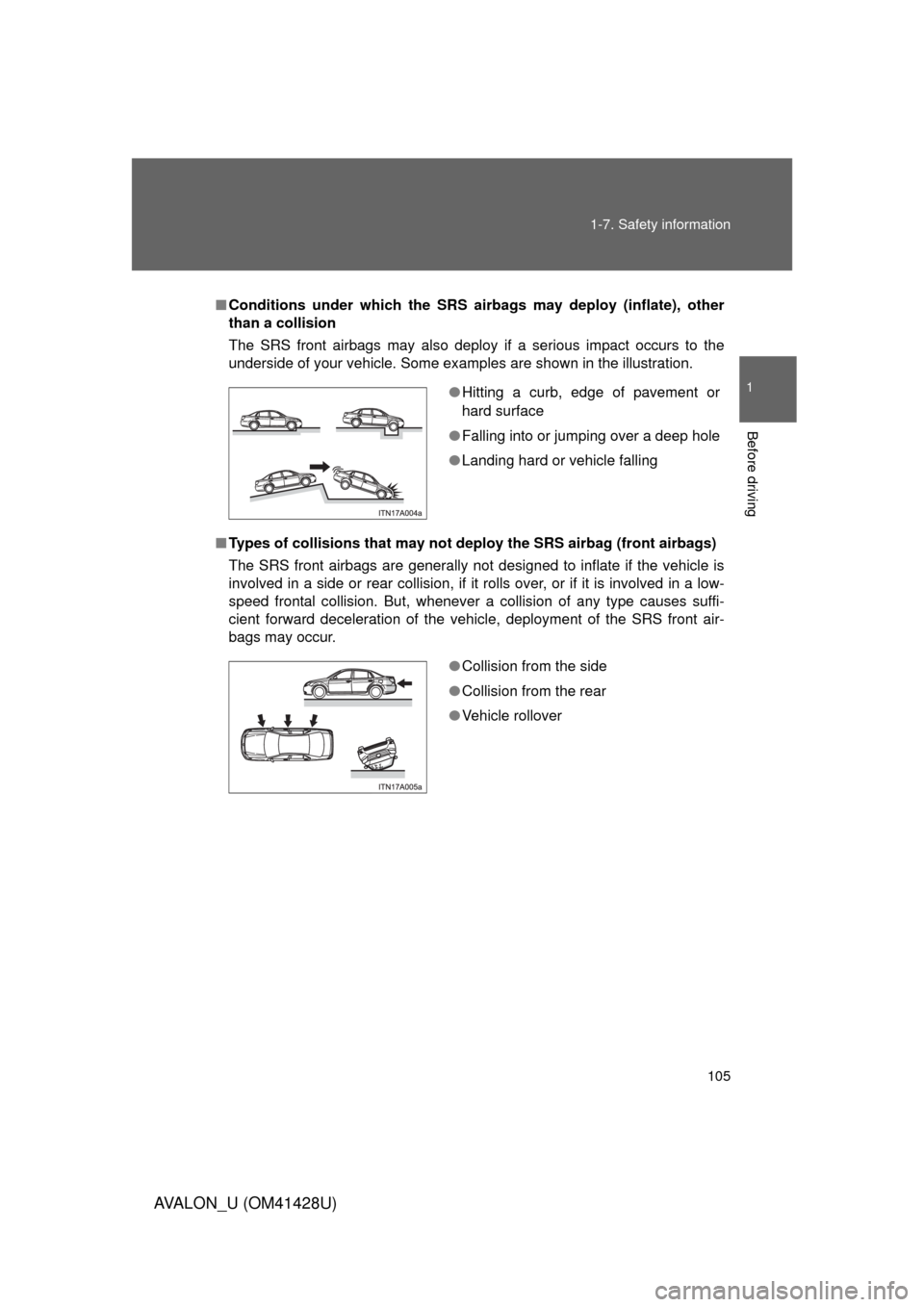 TOYOTA AVALON 2011 XX30 / 3.G Owners Manual 105 1-7. Safety information
1
Before driving
AVALON_U (OM41428U)
■Conditions under which the SRS airbags may deploy (inflate), other
than a collision
The SRS front airbags may also deploy if a serio TOYOTA AVALON 2011 XX30 / 3.G Owners Manual 105 1-7. Safety information
1
Before driving
AVALON_U (OM41428U)
■Conditions under which the SRS airbags may deploy (inflate), other
than a collision
The SRS front airbags may also deploy if a serio