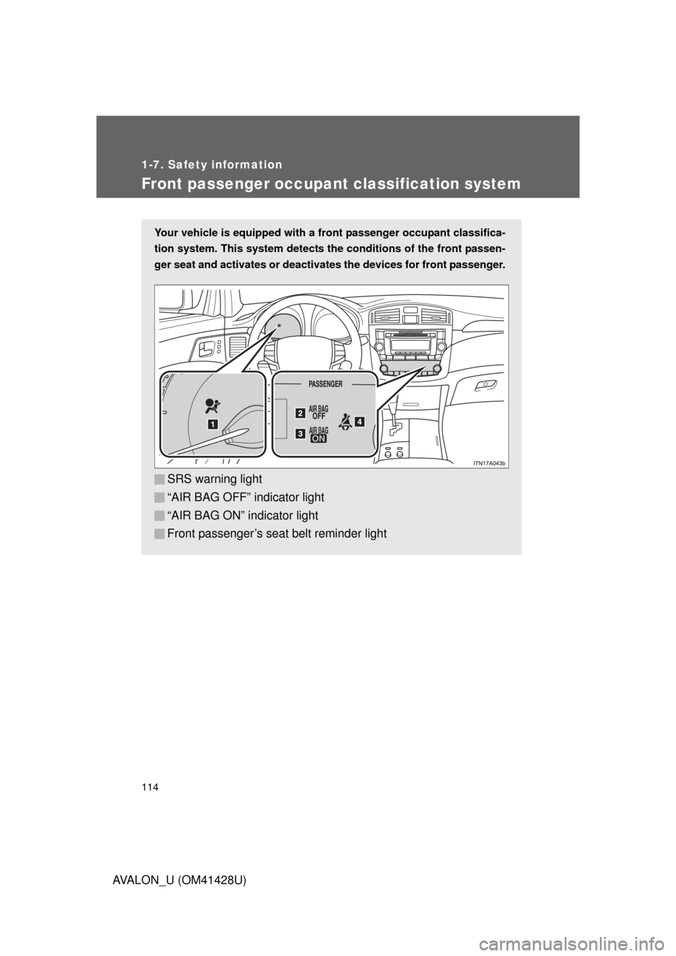 TOYOTA AVALON 2011 XX30 / 3.G Owners Manual 114
1-7. Safety information
AVALON_U (OM41428U)
Front passenger occupant classification system
Your vehicle is equipped with a front passenger occupant classifica-
tion system. This system detects the TOYOTA AVALON 2011 XX30 / 3.G Owners Manual 114
1-7. Safety information
AVALON_U (OM41428U)
Front passenger occupant classification system
Your vehicle is equipped with a front passenger occupant classifica-
tion system. This system detects the
