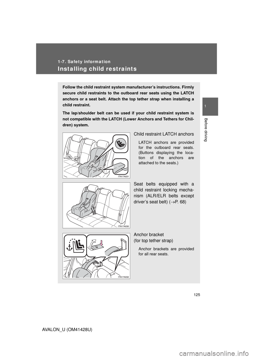 TOYOTA AVALON 2011 XX30 / 3.G Owners Manual 125
1
1-7. Safety information
Before driving
AVALON_U (OM41428U)
Installing child restraints
Follow the child restraint system manufacturer’s instructions. Firmly
secure child restraints to the outb