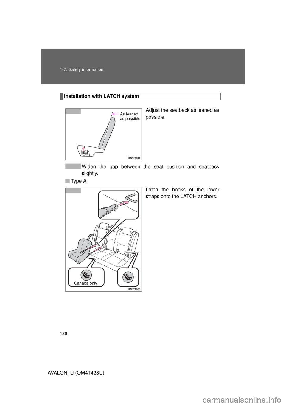 TOYOTA AVALON 2011 XX30 / 3.G Owners Manual 126 1-7. Safety information
AVALON_U (OM41428U)
Installation with LATCH system
Adjust the seatback as leaned as
possible.
Widen the gap between the seat cushion and seatback
slightly.
Type A
Latch the