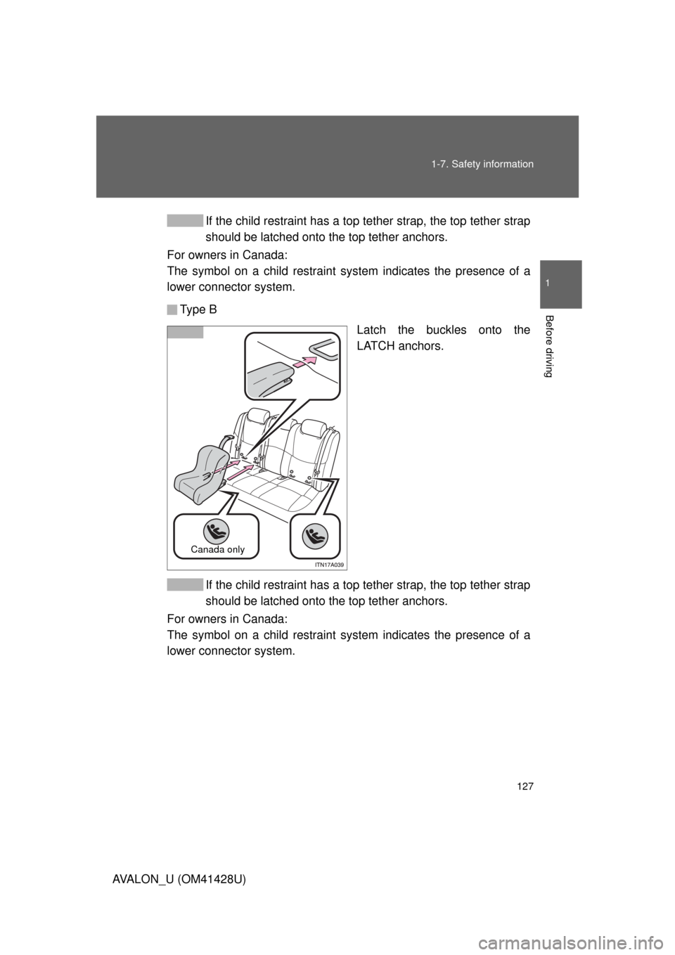 TOYOTA AVALON 2011 XX30 / 3.G Owners Manual 127 1-7. Safety information
1
Before driving
AVALON_U (OM41428U)If the child restraint has a top tether strap, the top tether strap
should be latched onto the top tether anchors.
For owners in Canada: