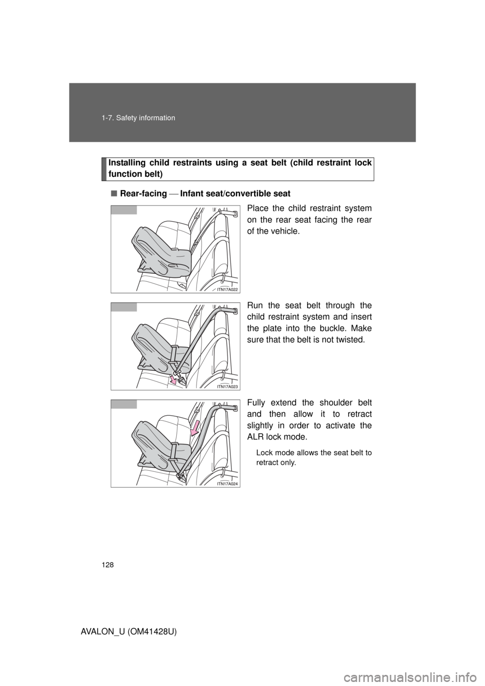 TOYOTA AVALON 2011 XX30 / 3.G Owners Manual 128 1-7. Safety information
AVALON_U (OM41428U)
Installing child restraints using a seat belt (child restraint lock
function belt)
■Rear-facing Infant seat/convertible seat
Place the child res