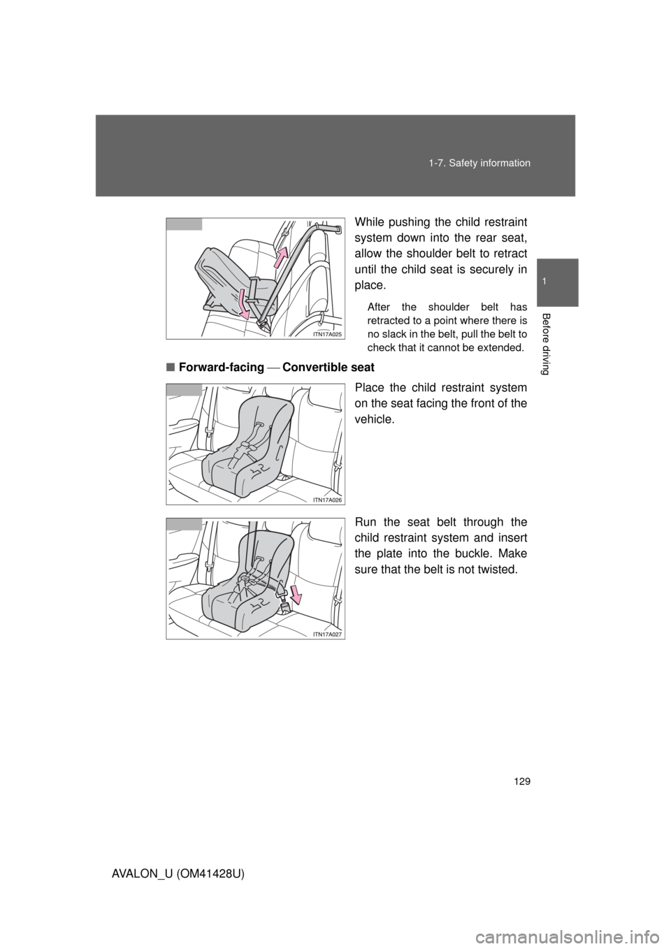 TOYOTA AVALON 2011 XX30 / 3.G Owners Manual 129 1-7. Safety information
1
Before driving
AVALON_U (OM41428U)While pushing the child restraint
system down into the rear seat,
allow the shoulder belt to retract
until the child seat is securely in