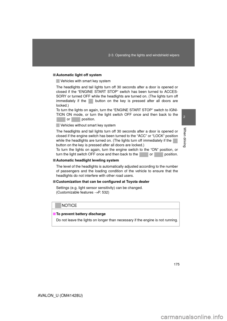 TOYOTA AVALON 2011 XX30 / 3.G Owners Manual 175 2-3. Operating the lights and windshield wipers
2
When driving
AVALON_U (OM41428U)
■Automatic light off system
Vehicles with smart key system
The headlights and tail lights turn off 30 seconds a