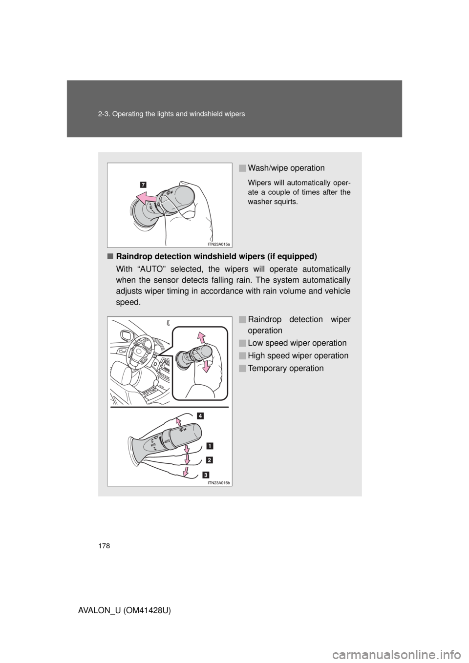 TOYOTA AVALON 2011 XX30 / 3.G Owners Manual 178 2-3. Operating the lights and windshield wipers
AVALON_U (OM41428U)
Wash/wipe operation
Wipers will automatically oper-
ate a couple of times after the
washer squirts.
■Raindrop detection windsh TOYOTA AVALON 2011 XX30 / 3.G Owners Manual 178 2-3. Operating the lights and windshield wipers
AVALON_U (OM41428U)
Wash/wipe operation
Wipers will automatically oper-
ate a couple of times after the
washer squirts.
■Raindrop detection windsh