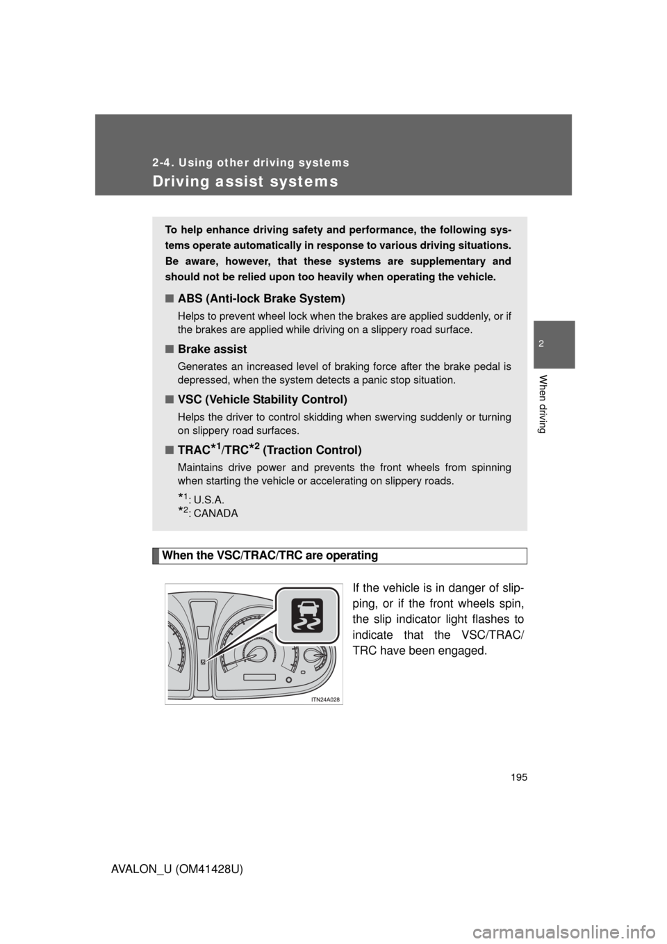 TOYOTA AVALON 2011 XX30 / 3.G Owners Manual 195
2-4. Using other driving systems
2
When driving
AVALON_U (OM41428U)
Driving assist systems
When the VSC/TRAC/TRC are operating
If the vehicle is in danger of slip-
ping, or if the front wheels spi