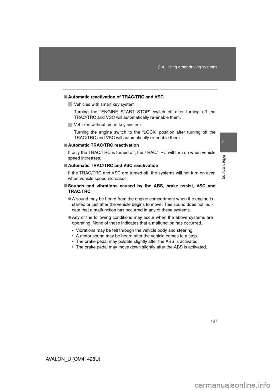 TOYOTA AVALON 2011 XX30 / 3.G Owners Manual 197 2-4. Using other driving systems
2
When driving
AVALON_U (OM41428U)
■Automatic reactivation of TRAC/TRC and VSC
Vehicles with smart key system
Turning the “ENGINE START STOP” switch off afte