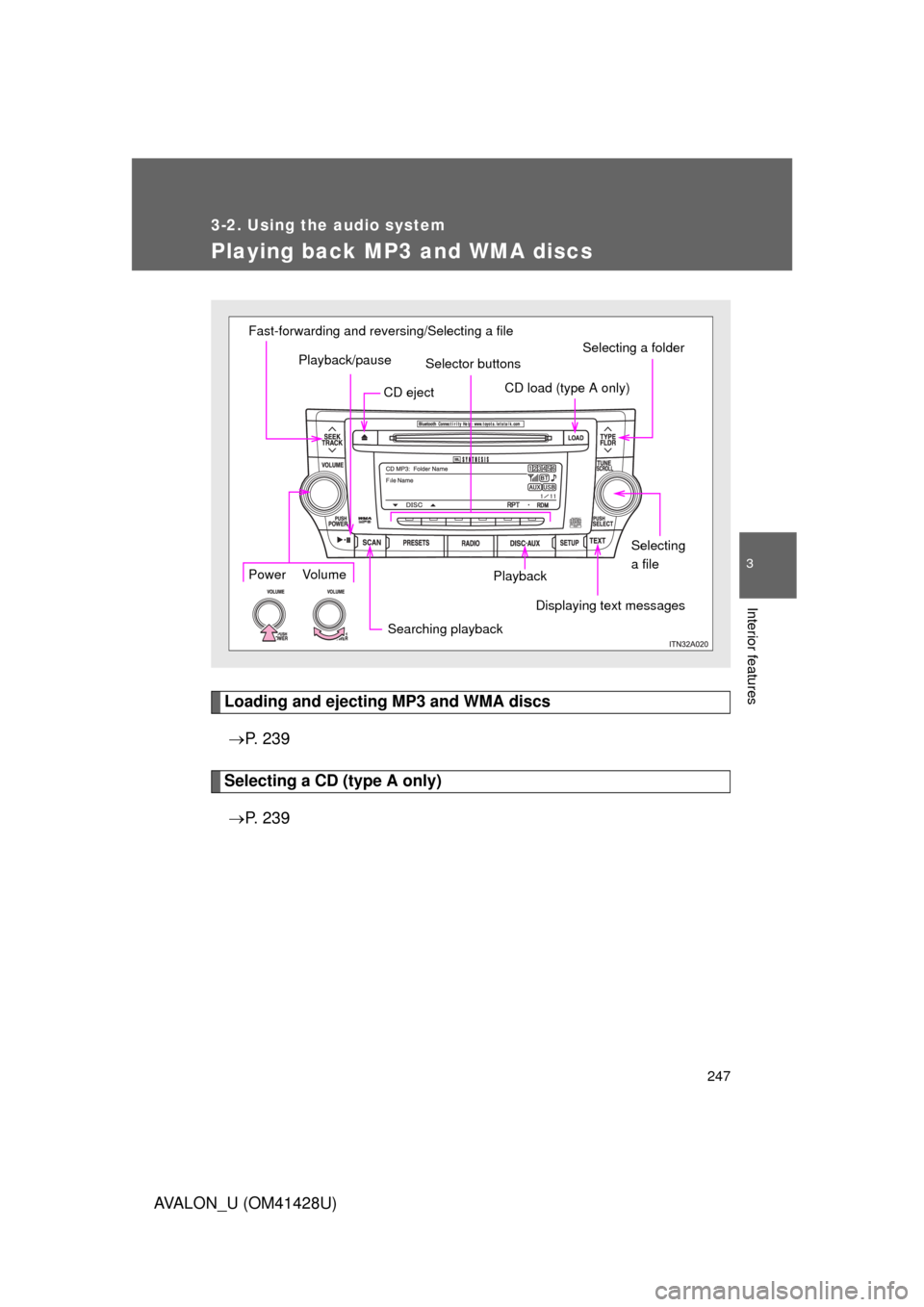 TOYOTA AVALON 2011 XX30 / 3.G Owners Manual 247
3-2. Using the audio system
3
Interior features
AVALON_U (OM41428U)
Playing back MP3 and WMA discs
Loading and ejecting MP3 and WMA discs
P.  2 3 9
Selecting a CD (type A only)
P.  2 3 9
Pla