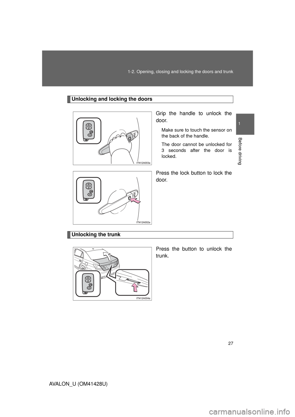 TOYOTA AVALON 2011 XX30 / 3.G Owners Manual 27 1-2. Opening, closing and locking the doors and trunk
1
Before driving
AVALON_U (OM41428U)
Unlocking and locking the doors
Grip the handle to unlock the
door.
Make sure to touch the sensor on
the b TOYOTA AVALON 2011 XX30 / 3.G Owners Manual 27 1-2. Opening, closing and locking the doors and trunk
1
Before driving
AVALON_U (OM41428U)
Unlocking and locking the doors
Grip the handle to unlock the
door.
Make sure to touch the sensor on
the b