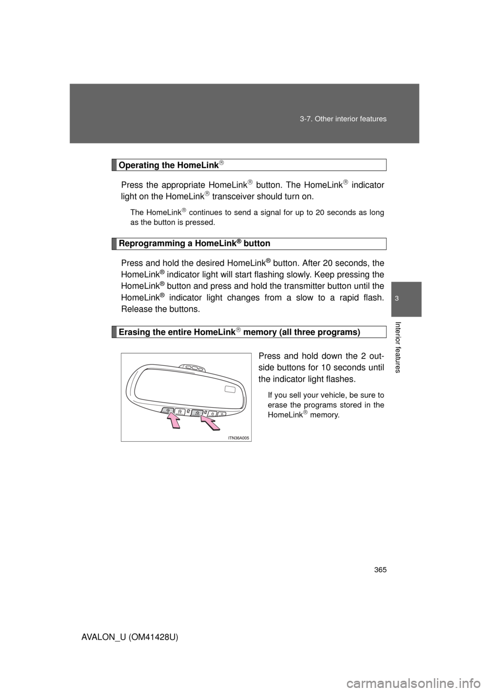 TOYOTA AVALON 2011 XX30 / 3.G Owners Manual 365 3-7. Other interior features
3
Interior features
AVALON_U (OM41428U)
Operating the HomeLink
Press the appropriate HomeLink button. The HomeLink indicator
light on the HomeLink transcei TOYOTA AVALON 2011 XX30 / 3.G Owners Manual 365 3-7. Other interior features
3
Interior features
AVALON_U (OM41428U)
Operating the HomeLink
Press the appropriate HomeLink button. The HomeLink indicator
light on the HomeLink transcei