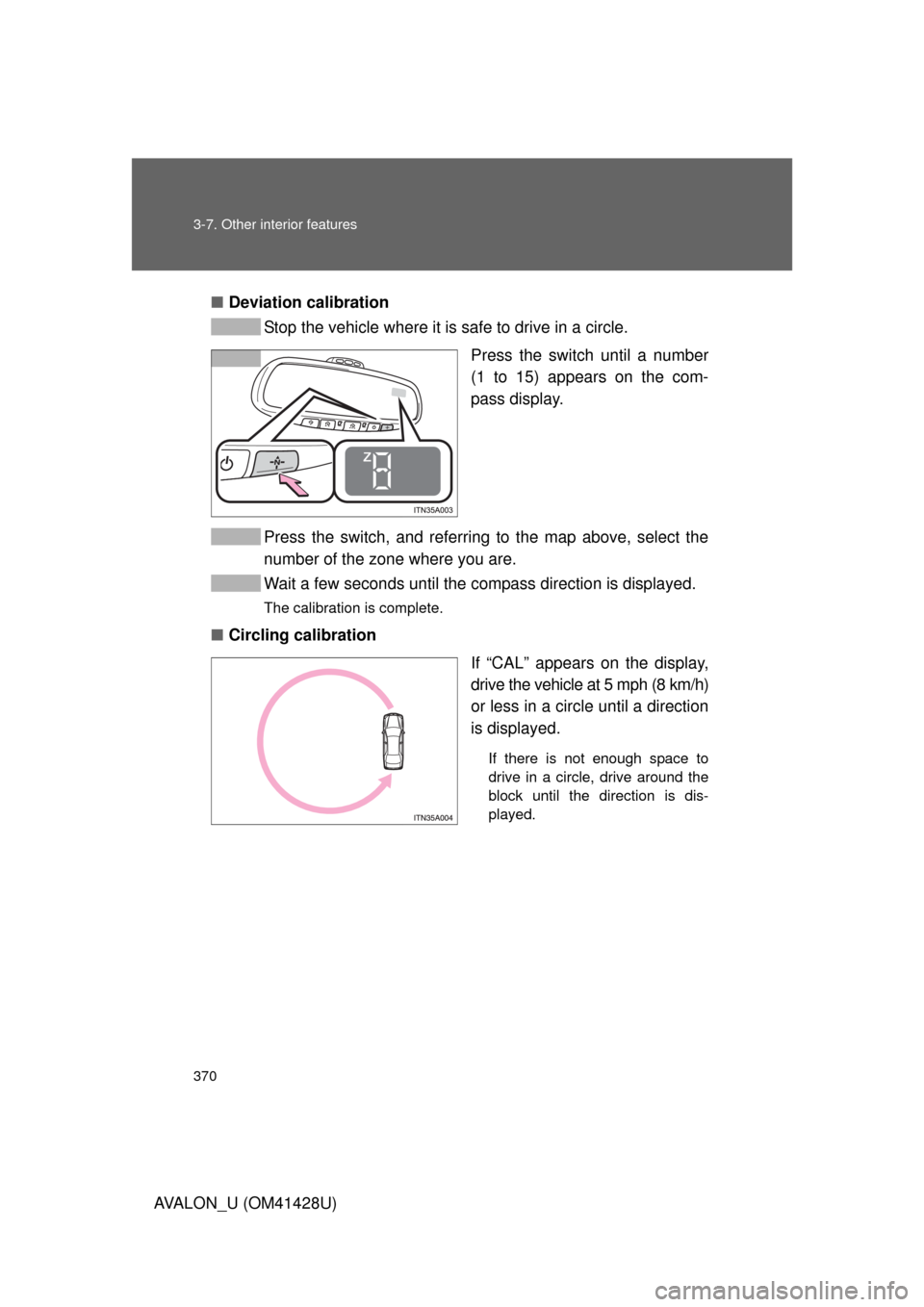 TOYOTA AVALON 2011 XX30 / 3.G Owners Manual 370 3-7. Other interior features
AVALON_U (OM41428U)■Deviation calibration
Stop the vehicle where it is safe to drive in a circle.
Press the switch until a number
(1 to 15) appears on the com-
pass TOYOTA AVALON 2011 XX30 / 3.G Owners Manual 370 3-7. Other interior features
AVALON_U (OM41428U)■Deviation calibration
Stop the vehicle where it is safe to drive in a circle.
Press the switch until a number
(1 to 15) appears on the com-
pass