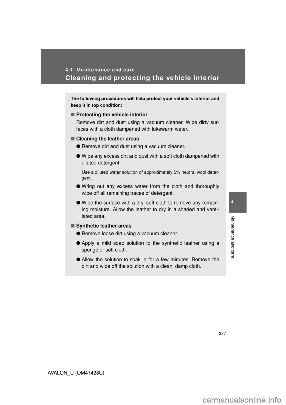 TOYOTA AVALON 2011 XX30 / 3.G Owners Manual 377
4-1. Maintenance and care
4
Maintenance and care
AVALON_U (OM41428U)
Cleaning and protecting the vehicle interior
The following procedures will help protect your vehicle’s interior and
keep it i TOYOTA AVALON 2011 XX30 / 3.G Owners Manual 377
4-1. Maintenance and care
4
Maintenance and care
AVALON_U (OM41428U)
Cleaning and protecting the vehicle interior
The following procedures will help protect your vehicle’s interior and
keep it i