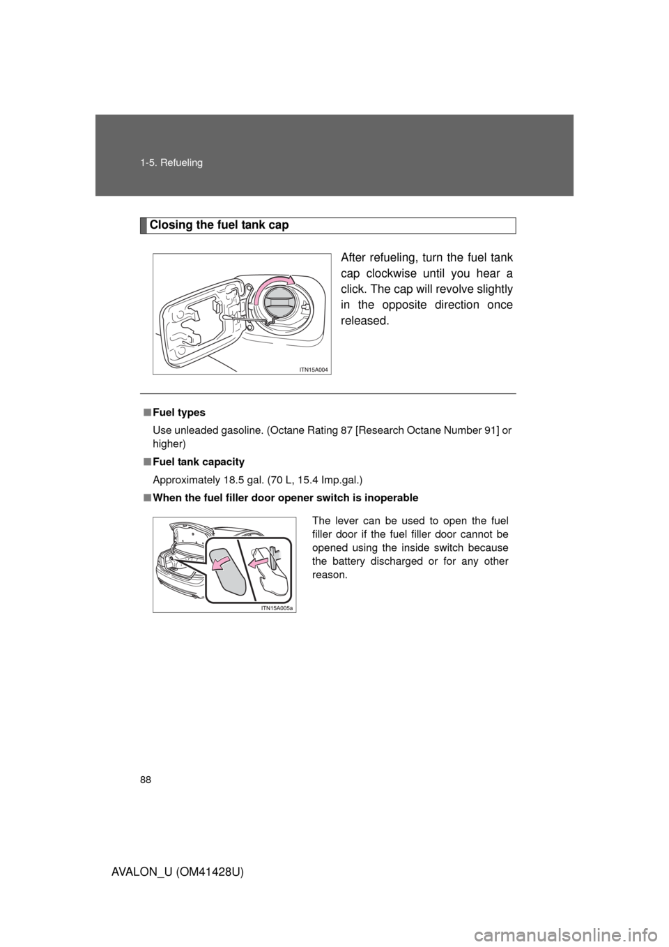 TOYOTA AVALON 2011 XX30 / 3.G Manual Online 88 1-5. Refueling
AVALON_U (OM41428U)
Closing the fuel tank cap
After refueling, turn the fuel tank
cap clockwise until you hear a
click. The cap will revolve slightly
in the opposite direction once
r TOYOTA AVALON 2011 XX30 / 3.G Manual Online 88 1-5. Refueling
AVALON_U (OM41428U)
Closing the fuel tank cap
After refueling, turn the fuel tank
cap clockwise until you hear a
click. The cap will revolve slightly
in the opposite direction once
r