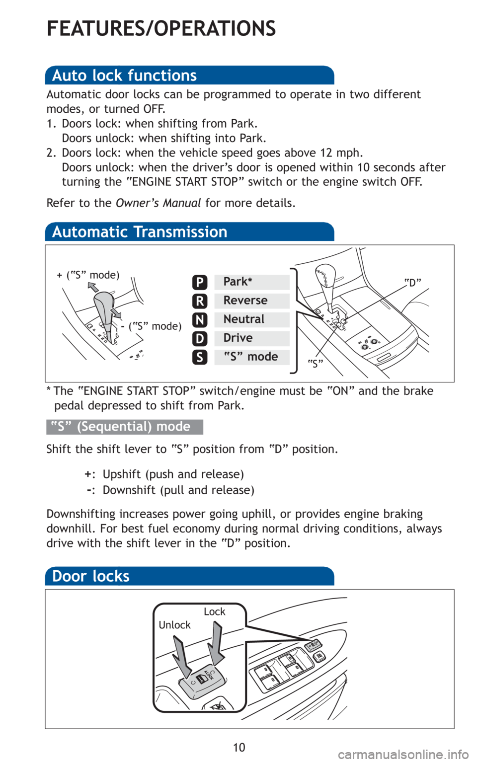 TOYOTA AVALON 2011 XX30 / 3.G Quick Reference Guide 10
FEATURES/OPERATIONS
Automatic Transmission
* The “ENGINE START STOP” switch/engine must be “ON” and the brake
pedal depressed to shift from Park.
Shift the shift lever to “S” position f TOYOTA AVALON 2011 XX30 / 3.G Quick Reference Guide 10
FEATURES/OPERATIONS
Automatic Transmission
* The “ENGINE START STOP” switch/engine must be “ON” and the brake
pedal depressed to shift from Park.
Shift the shift lever to “S” position f