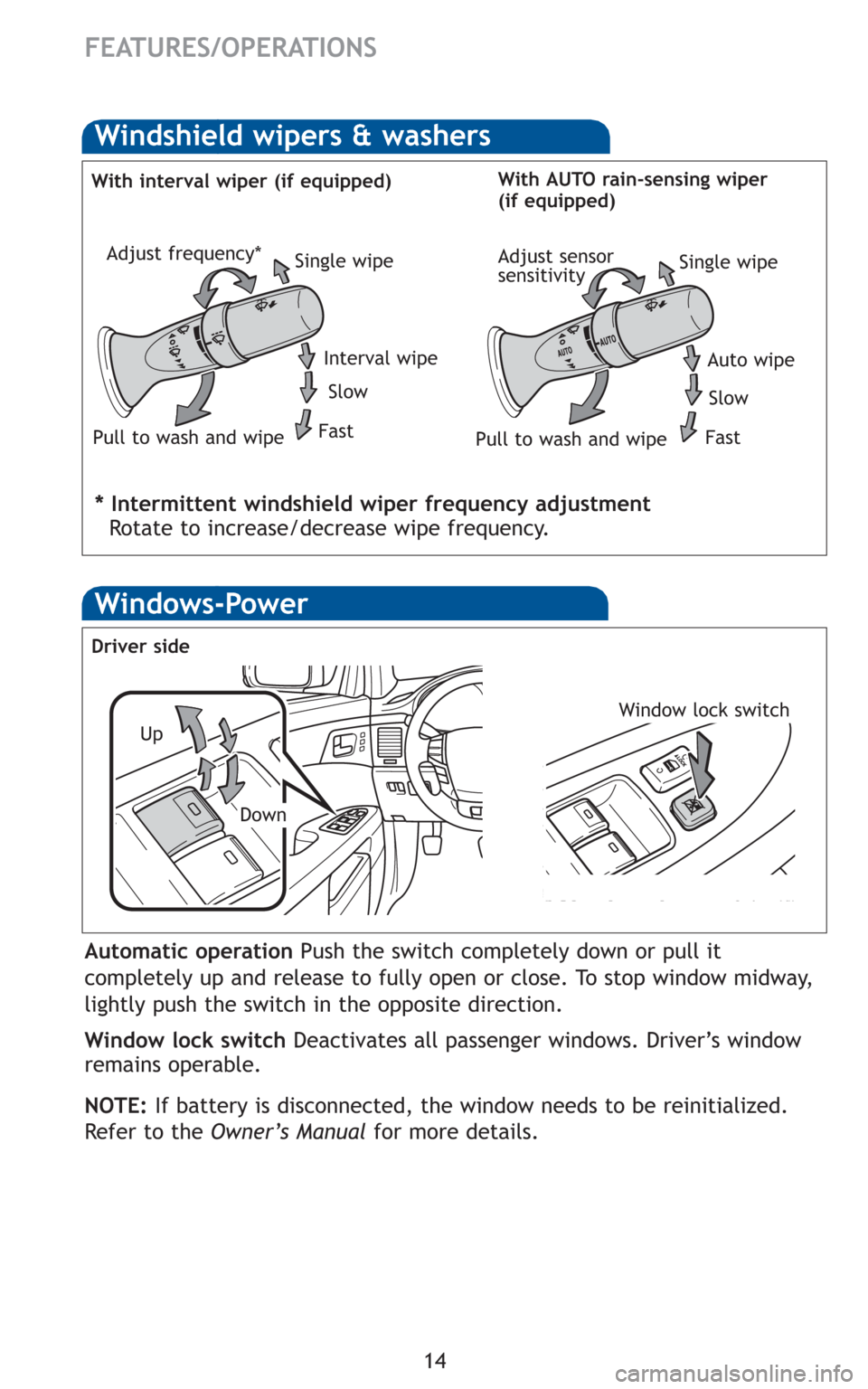 TOYOTA AVALON 2011 XX30 / 3.G Quick Reference Guide 14
FEATURES/OPERATIONS
Windows-Power
Window lock switch
Automatic operation Push the switch completely down or pull it
completely up and release to fully open or close. To stop window midway,
lightly 
