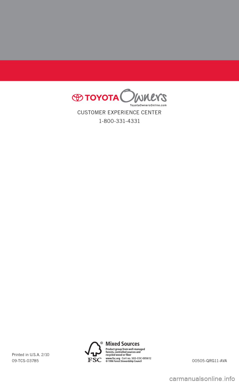 TOYOTA AVALON 2011 XX30 / 3.G Quick Reference Guide CUSTOMER EXPERIENCE CENTER
1- 8 0 0 - 3 31- 4 3 31
0 0505 - QRG11-AVA Printed in U.S.A. 2/10
09-TCS-03785
10%
Cert no. SGS-COC-005612
414590M1   22/11/10   5:48 PM 