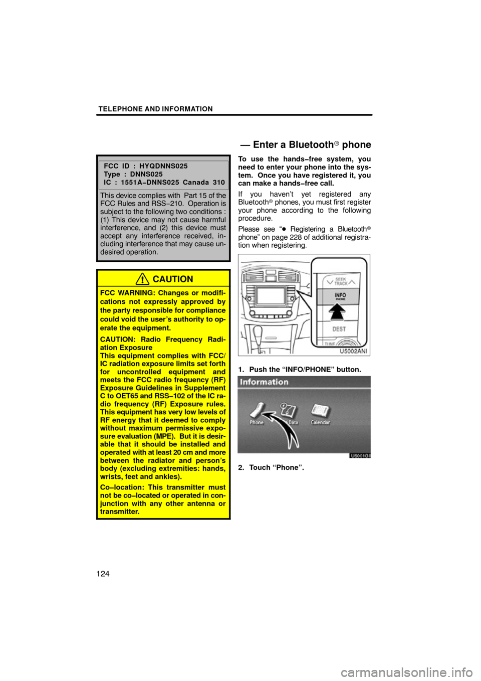 TOYOTA AVALON 2012 XX40 / 4.G Navigation Manual TELEPHONE AND INFORMATION
124
FCC ID : HYQDNNS025
Type : DNNS025
IC : 1551A�DNNS025 Canada 310
This device complies with  Part 15 of the
FCC Rules and RSS −210.  Operation is
subject to the followin