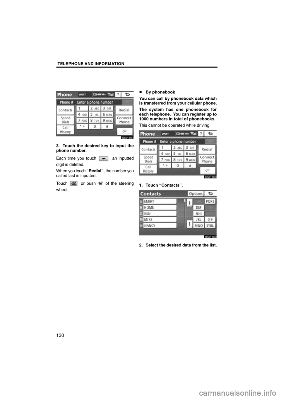 TOYOTA AVALON 2012 XX40 / 4.G Navigation Manual TELEPHONE AND INFORMATION
130
3. Touch the desired key to input the
phone number.
Each time you touch 
, an inputted
digit is deleted.
When  you touch “Redial” , the number you
called last is inpu