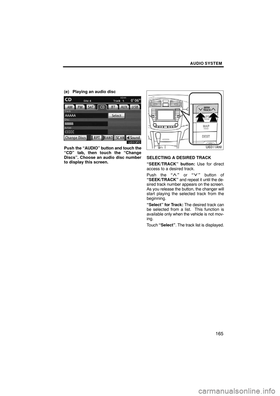 TOYOTA AVALON 2012 XX40 / 4.G Navigation Manual AUDIO SYSTEM
165
(e) Playing an audio disc
Push the “AUDIO” button and touch the
“CD” tab, then touch the “Change
Discs”. Choose an audio disc number
to display this screen.
SELECTING A DE