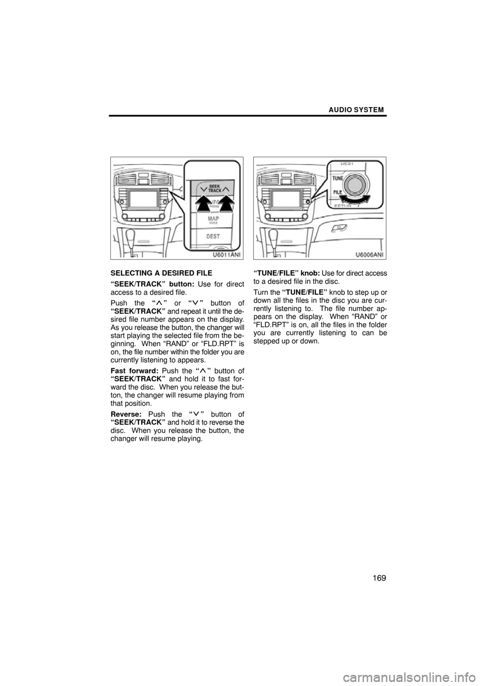 TOYOTA AVALON 2012 XX40 / 4.G Navigation Manual AUDIO SYSTEM
169
SELECTING A DESIRED FILE
“SEEK/TRACK” button: Use for direct
access to a desired file.
Push the “
” or “” button of
“SEEK/TRACK”  and repeat it until the de-
sired fil