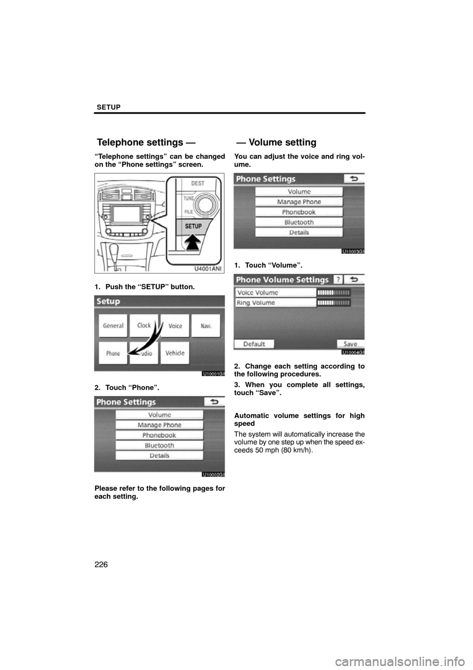 TOYOTA AVALON 2012 XX40 / 4.G Navigation Manual SETUP
226
“Telephone settings” can be changed
on the “Phone settings” screen.
1. Push the “SETUP” button.
2. Touch “Phone”.
Please refer to the following pages for
each setting.You can
