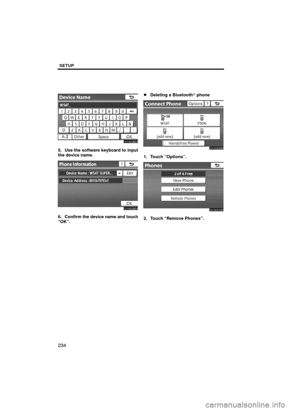 TOYOTA AVALON 2012 XX40 / 4.G Navigation Manual SETUP
234
5. Use the software keyboard to input
the device name.
6. Confirm the device name and touch
“OK”.
Deleting a Bluetooth  phone
1. Touch “Options”.
2. Touch “Remove Phones”. 