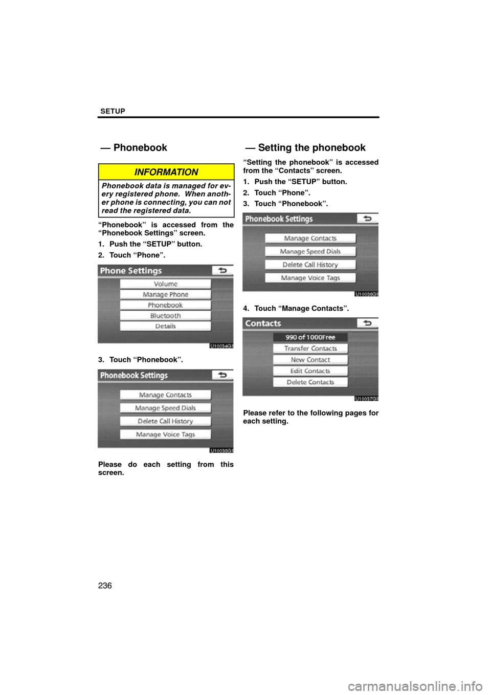 TOYOTA AVALON 2012 XX40 / 4.G Navigation Manual SETUP
236
INFORMATION
Phonebook data is managed for ev-
ery registered phone.  When anoth-
er phone is connecting, you can not
read the registered data.
“Phonebook” is accessed from the
“Phonebo