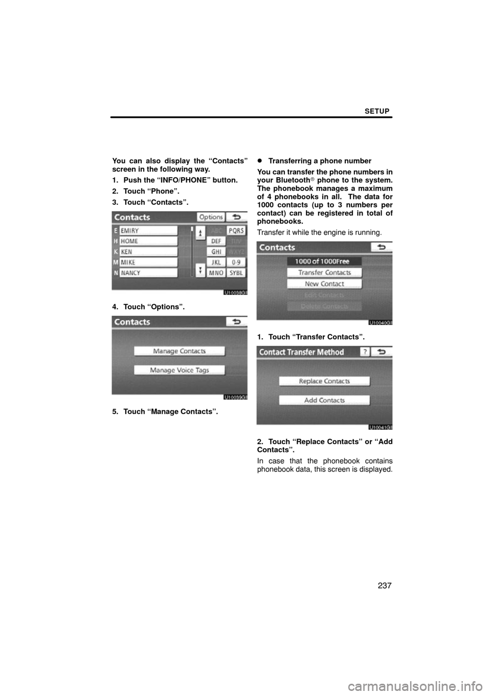 TOYOTA AVALON 2012 XX40 / 4.G Navigation Manual SETUP
237
You can also display the “Contacts”
screen in the following way.
1. Push the “INFO/PHONE” button.
2. Touch “Phone”.
3. Touch “Contacts”.
4. Touch “Options”.
5. Touch “M