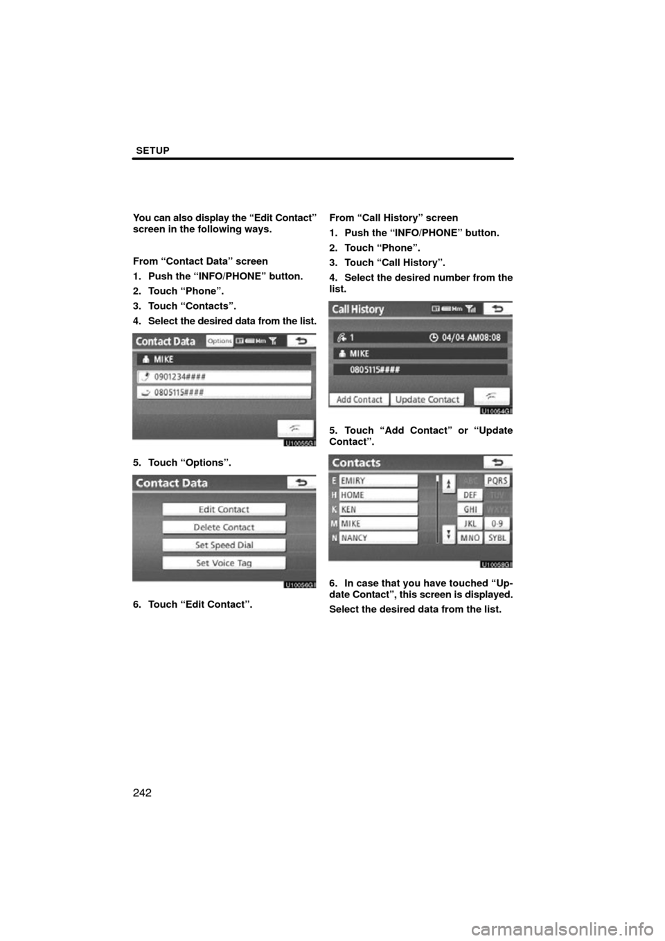 TOYOTA AVALON 2012 XX40 / 4.G Navigation Manual SETUP
242
You can also display the “Edit Contact”
screen in the following ways.
From “Contact Data” screen
1. Push the “INFO/PHONE” button.
2. Touch “Phone”.
3. Touch “Contacts”.
4