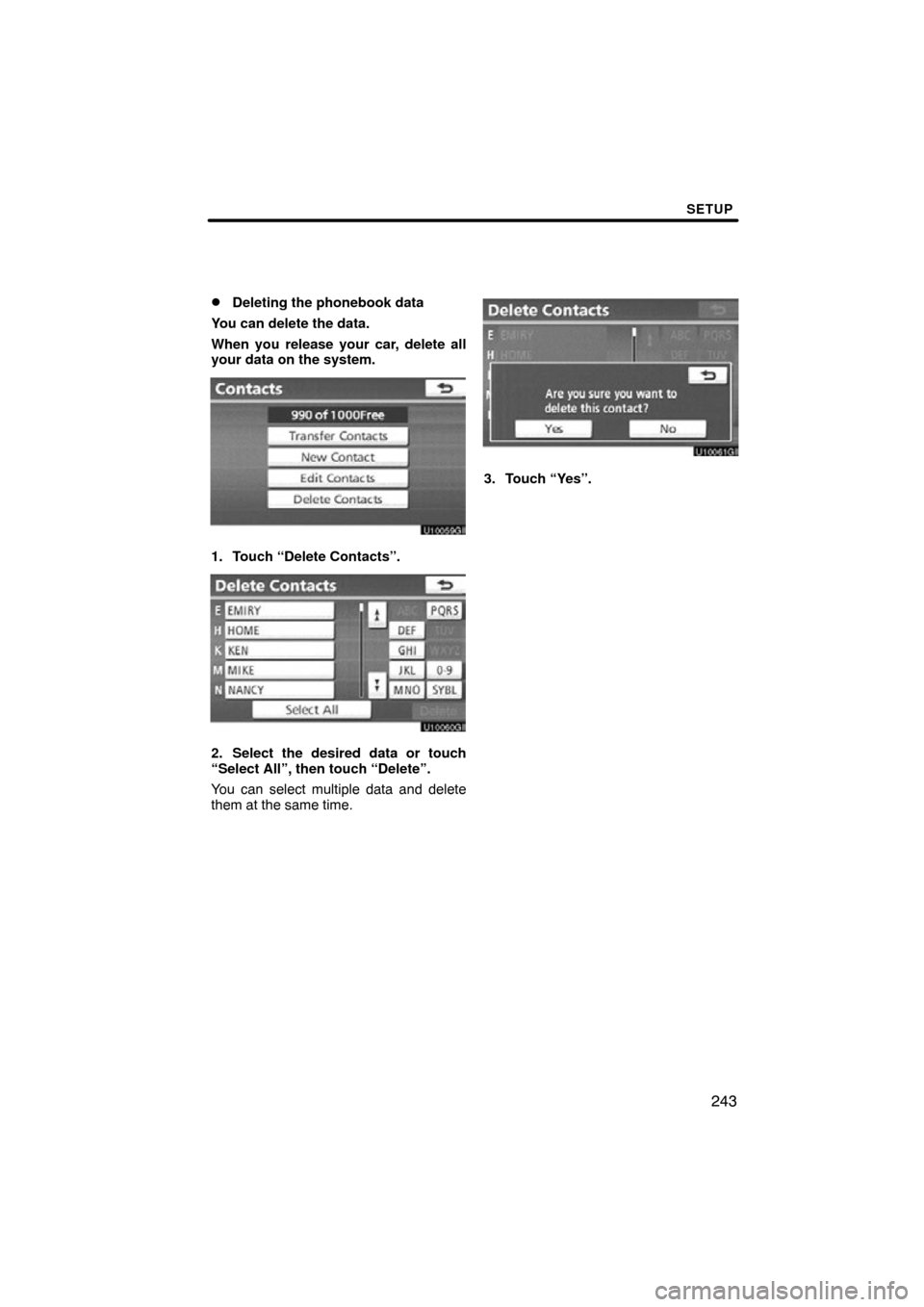 TOYOTA AVALON 2012 XX40 / 4.G Navigation Manual SETUP
243

Deleting the phonebook data
You can delete the data.
When you release your car, delete all
your data on the system.
1. Touch “Delete Contacts”.
2. Select the desired data or touch
“S