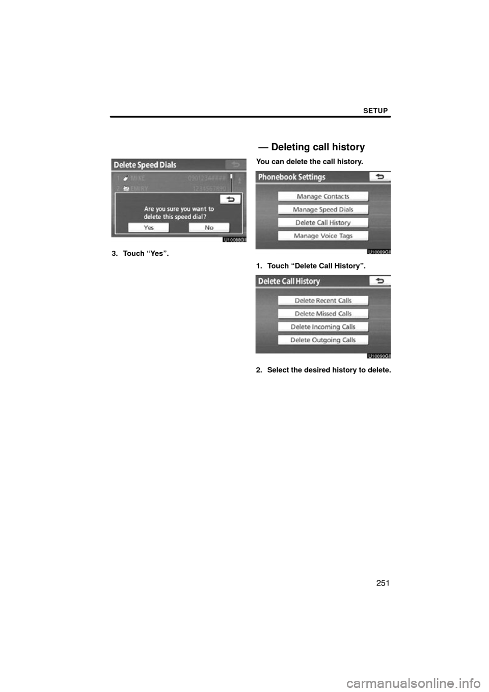 TOYOTA AVALON 2012 XX40 / 4.G Navigation Manual SETUP
251
3. Touch “Yes”.You can delete the call history.
1. Touch “Delete Call History”.
2. Select the desired history to delete.
— Deleting call history 