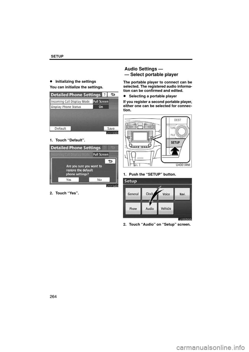 TOYOTA AVALON 2012 XX40 / 4.G Navigation Manual SETUP
264 
Initializing the settings
You can initialize the settings.
1. Touch “Default”.
2. Touch “Yes”. The portable player to connect can be
selected. 
The registered audio informa-
tion c
