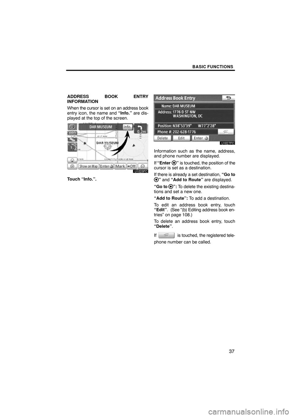 TOYOTA AVALON 2012 XX40 / 4.G Navigation Manual BASIC FUNCTIONS
37
ADDRESS BOOK ENTRY
INFORMATION
When the cursor is set on an address book
entry icon, the name and  “Info.” are dis-
played at the top of the screen.
Touch “Info.”.
Informati