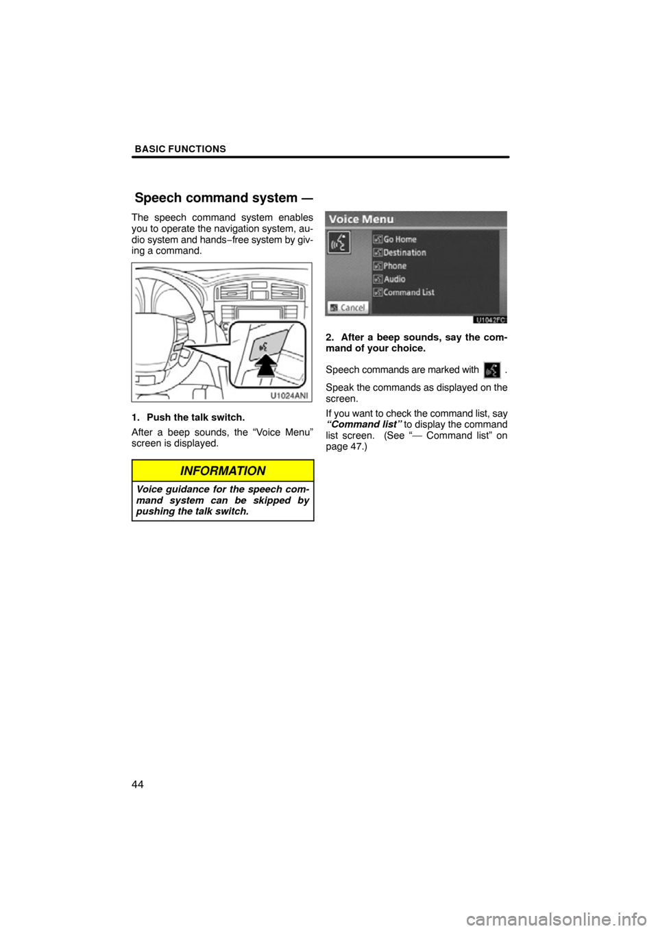 TOYOTA AVALON 2012 XX40 / 4.G Navigation Manual BASIC FUNCTIONS
44
The speech command system enables
you to operate the navigation system, au-
dio system and hands−free system by giv-
ing a command.
1. Push the talk switch.
After a beep sounds, t