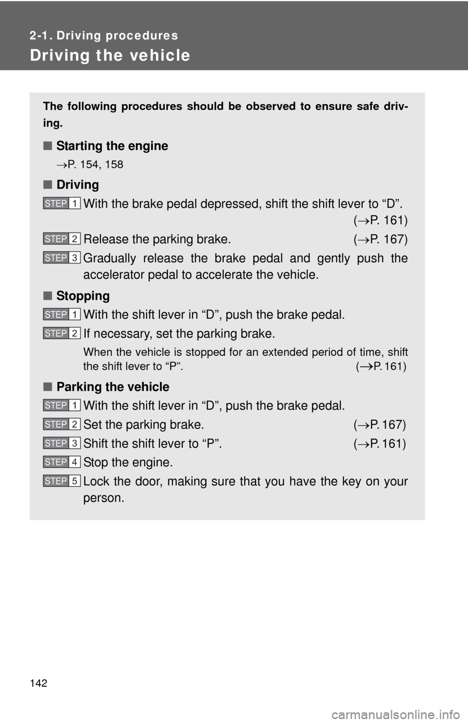 TOYOTA AVALON 2012 XX40 / 4.G Owners Manual 142
2-1. Driving procedures
Driving the vehicle
The following procedures should be observed to ensure safe driv-
ing.
■ Starting the engine
P. 154, 158
■Driving
With the brake pedal depressed TOYOTA AVALON 2012 XX40 / 4.G Owners Manual 142
2-1. Driving procedures
Driving the vehicle
The following procedures should be observed to ensure safe driv-
ing.
■ Starting the engine
P. 154, 158
■Driving
With the brake pedal depressed