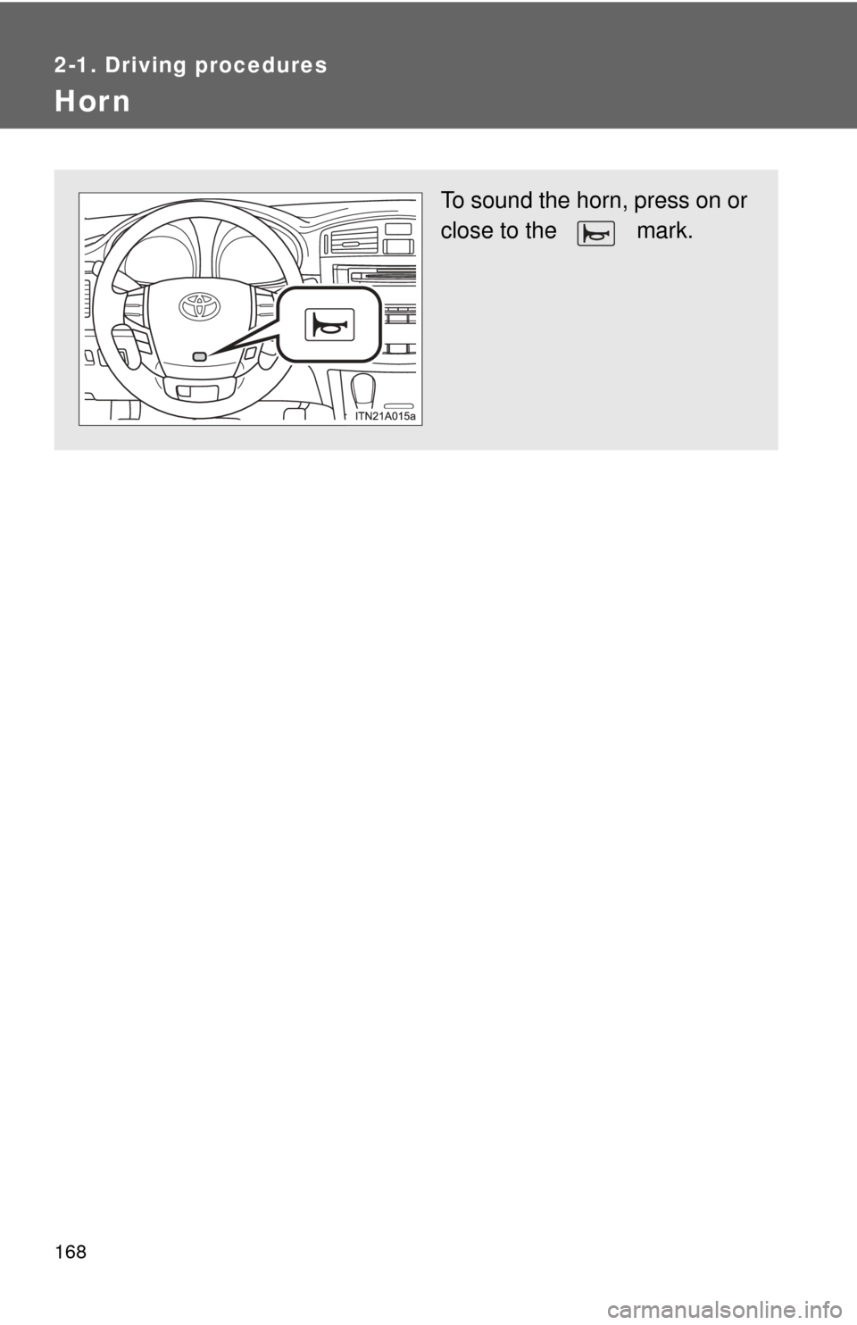 TOYOTA AVALON 2012 XX40 / 4.G Owners Manual 168
2-1. Driving procedures
Hor n
To sound the horn, press on or
close to the   mark. 
